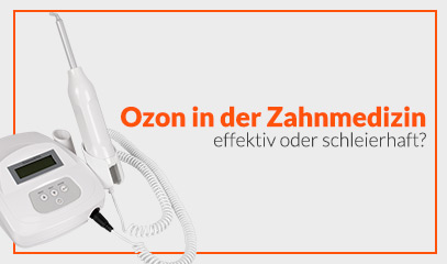 Ozon in der Zahnmedizin - effektiv oder schleierhaft?